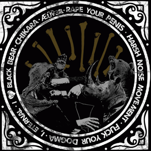 Chikara : Rape Your Penis​ - Harsh Noise Movement​ - Fuck Your Dogma​ - ​I, Eternal​ - ​I ♥ Black Bear​ - ​Chi